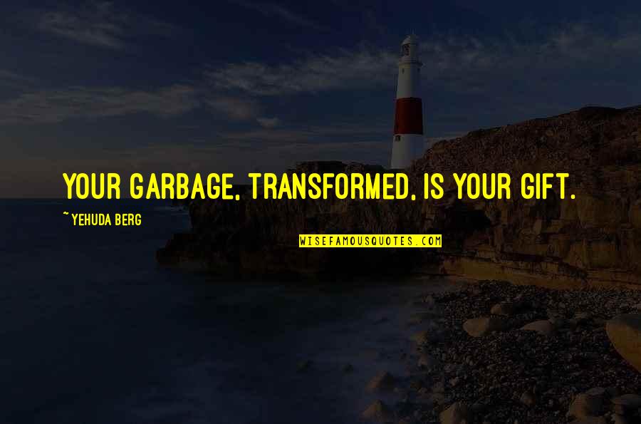 Porzione Del Quotes By Yehuda Berg: Your garbage, transformed, is your gift.