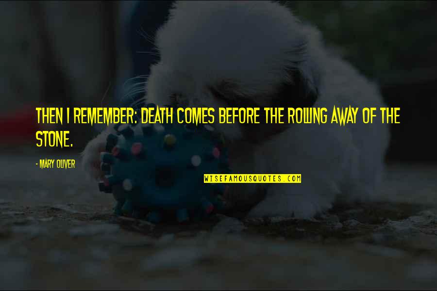 Porzione Gnocchi Quotes By Mary Oliver: Then I remember: death comes before the rolling