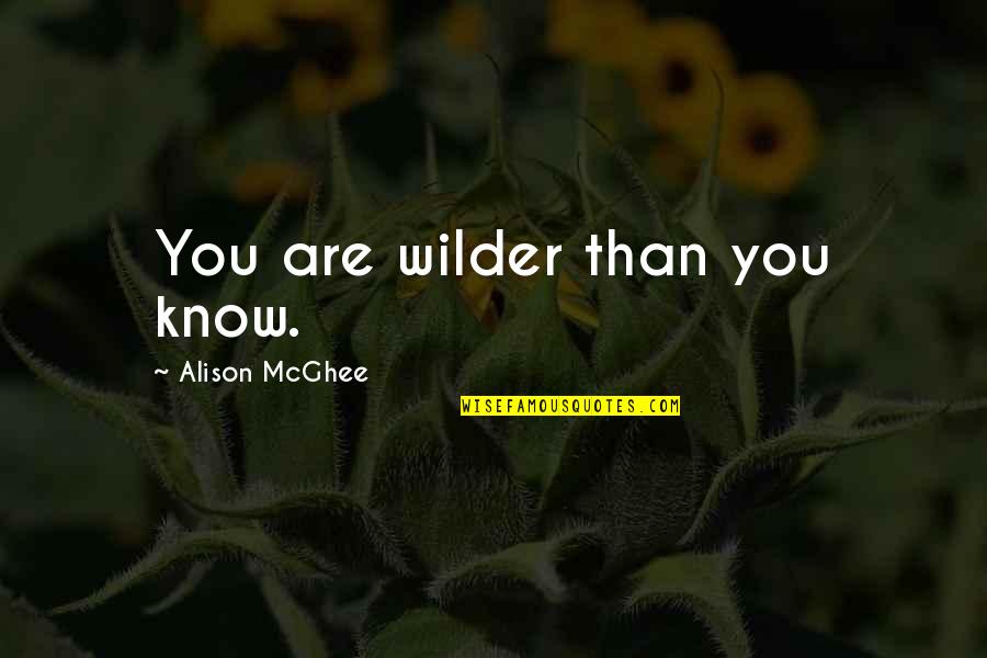 Posada Quotes By Alison McGhee: You are wilder than you know. Posada Quotes By Alison McGhee: You are wilder than you know.