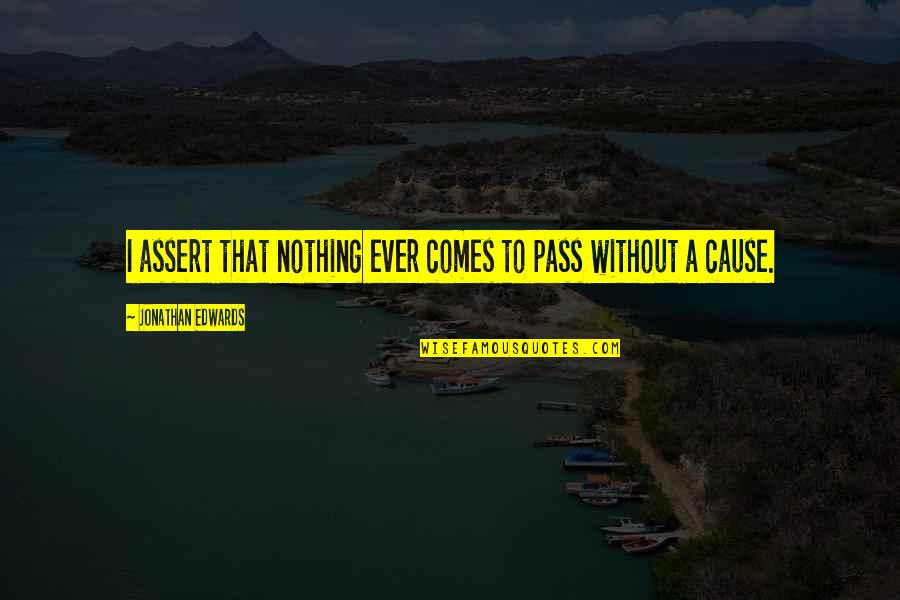 Posada Quotes By Jonathan Edwards: I assert that nothing ever comes to pass Posada Quotes By Jonathan Edwards: I assert that nothing ever comes to pass