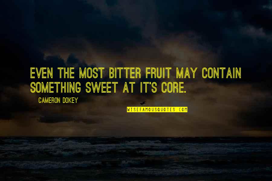 Posadas Quotes By Cameron Dokey: Even the most bitter fruit may contain something
