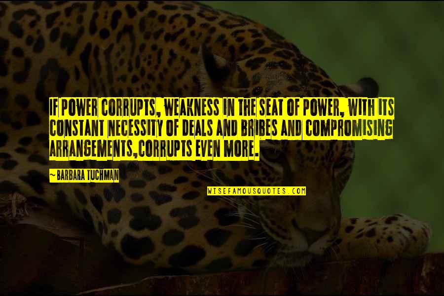 Posardi Quotes By Barbara Tuchman: If power corrupts, weakness in the seat of Posardi Quotes By Barbara Tuchman: If power corrupts, weakness in the seat of