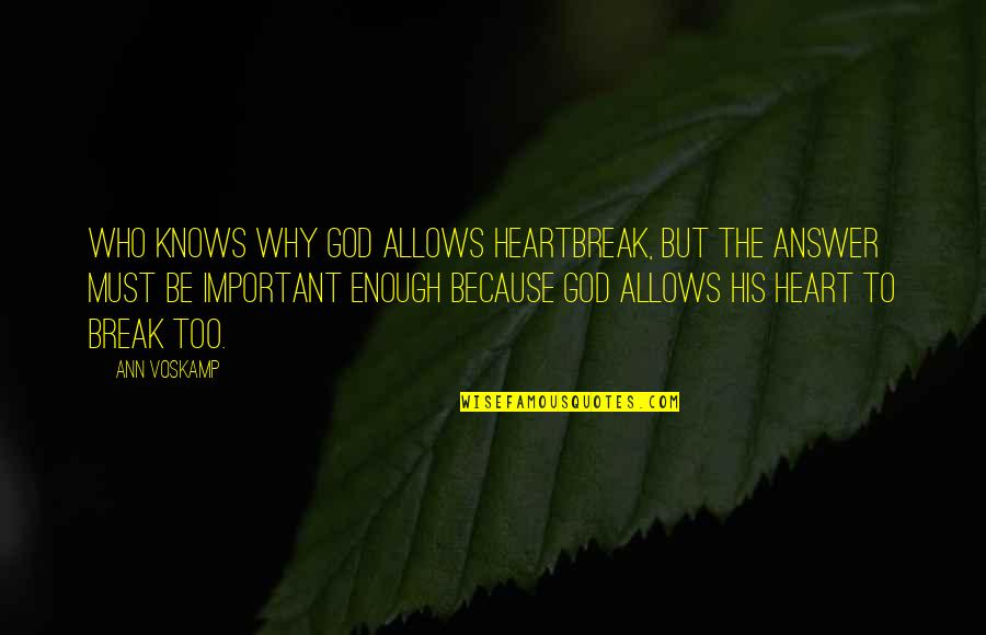 Poscimus Quotes By Ann Voskamp: Who knows why God allows heartbreak, but the