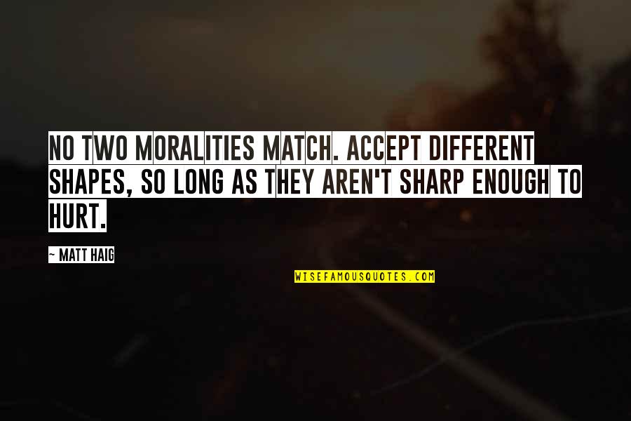 Poscimus Quotes By Matt Haig: No two moralities match. Accept different shapes, so
