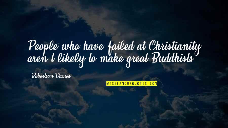 Poscimus Quotes By Robertson Davies: People who have failed at Christianity aren't likely