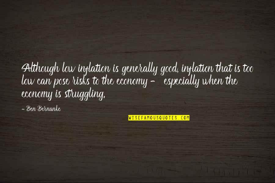 Pose On Quotes By Ben Bernanke: Although low inflation is generally good, inflation that