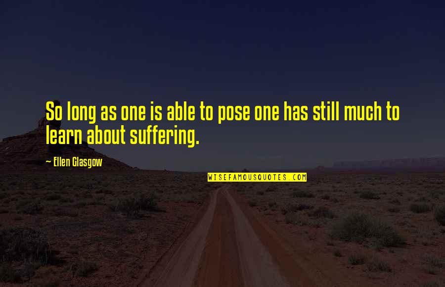Pose On Quotes By Ellen Glasgow: So long as one is able to pose