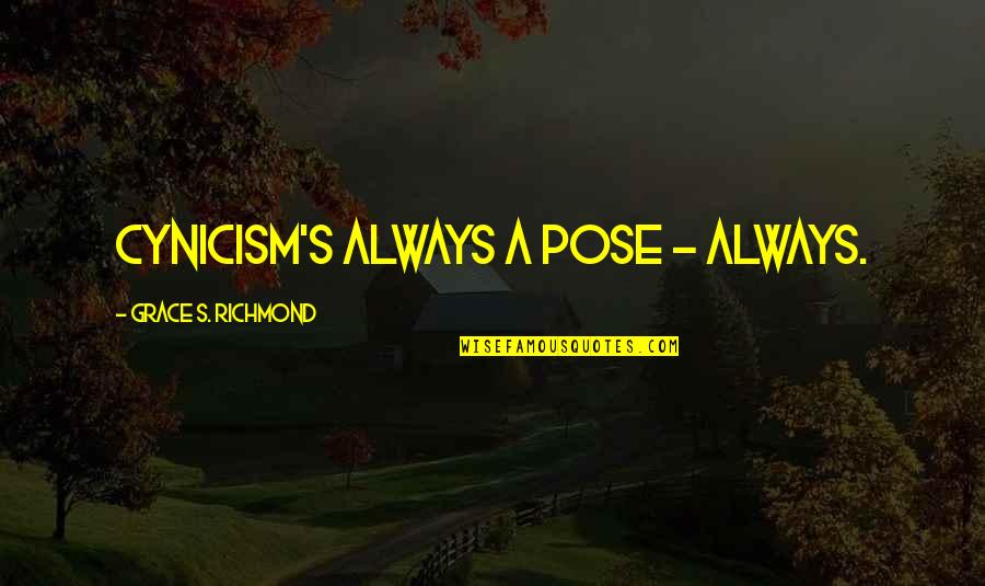 Pose On Quotes By Grace S. Richmond: Cynicism's always a pose - always.