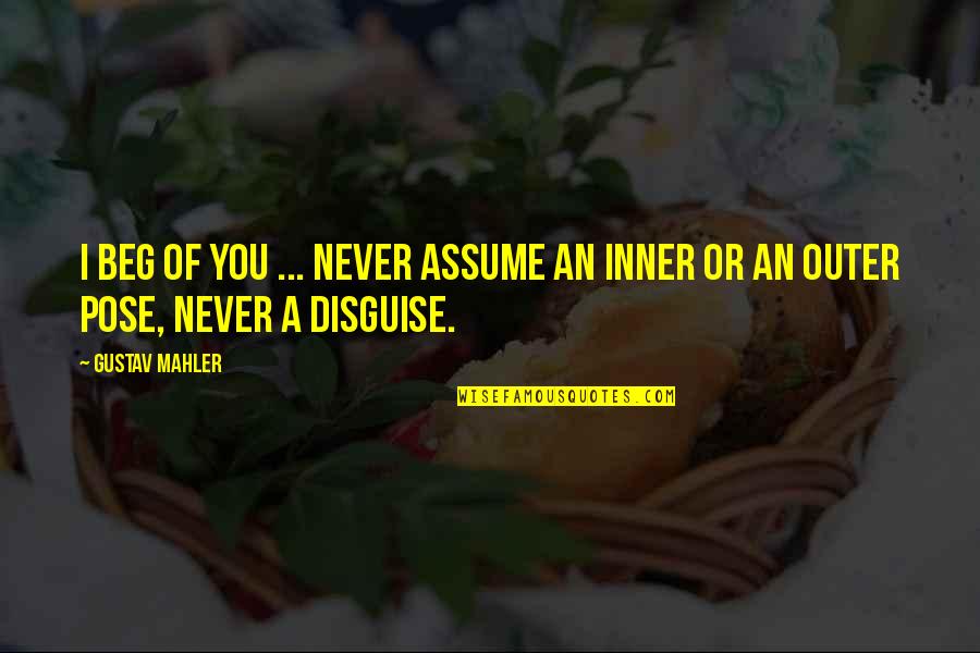Pose On Quotes By Gustav Mahler: I beg of you ... never assume an