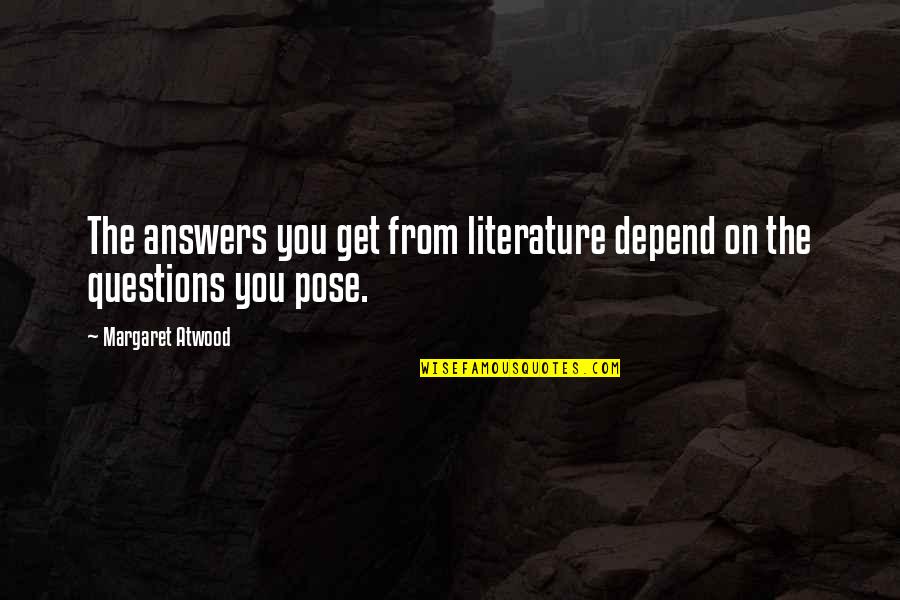 Pose On Quotes By Margaret Atwood: The answers you get from literature depend on