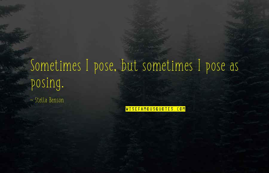 Pose On Quotes By Stella Benson: Sometimes I pose, but sometimes I pose as