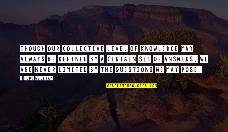 Pose On Quotes By Todd William: Though our collective level of knowledge may always
