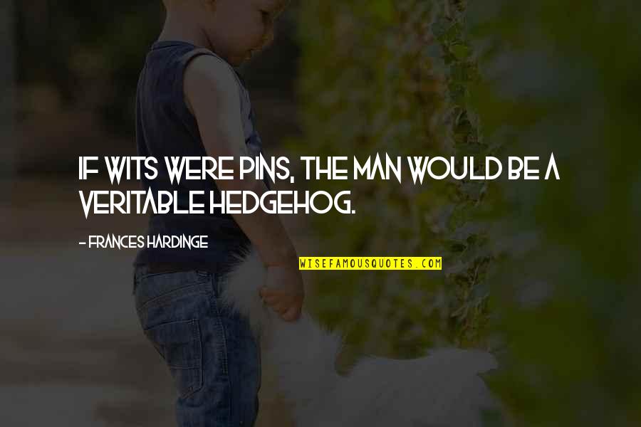 Posee Pinzas Quotes By Frances Hardinge: If wits were pins, the man would be Posee Pinzas Quotes By Frances Hardinge: If wits were pins, the man would be