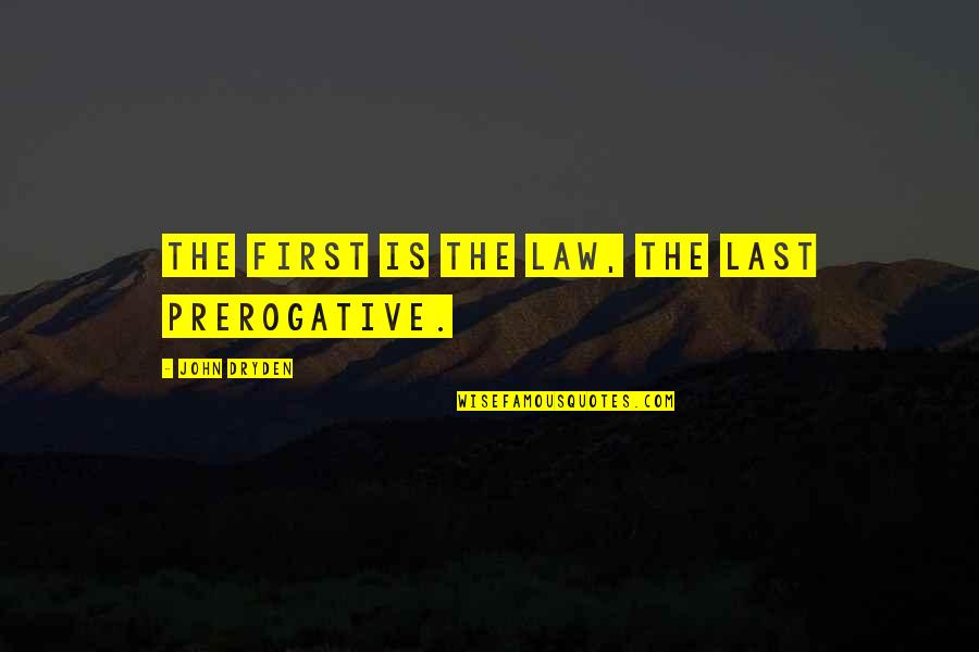 Poseedor Significado Quotes By John Dryden: The first is the law, the last prerogative.