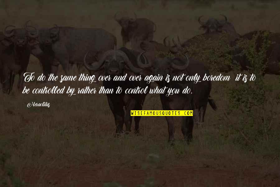 Poseen El Quotes By Heraclitus: To do the same thing over and over Poseen El Quotes By Heraclitus: To do the same thing over and over