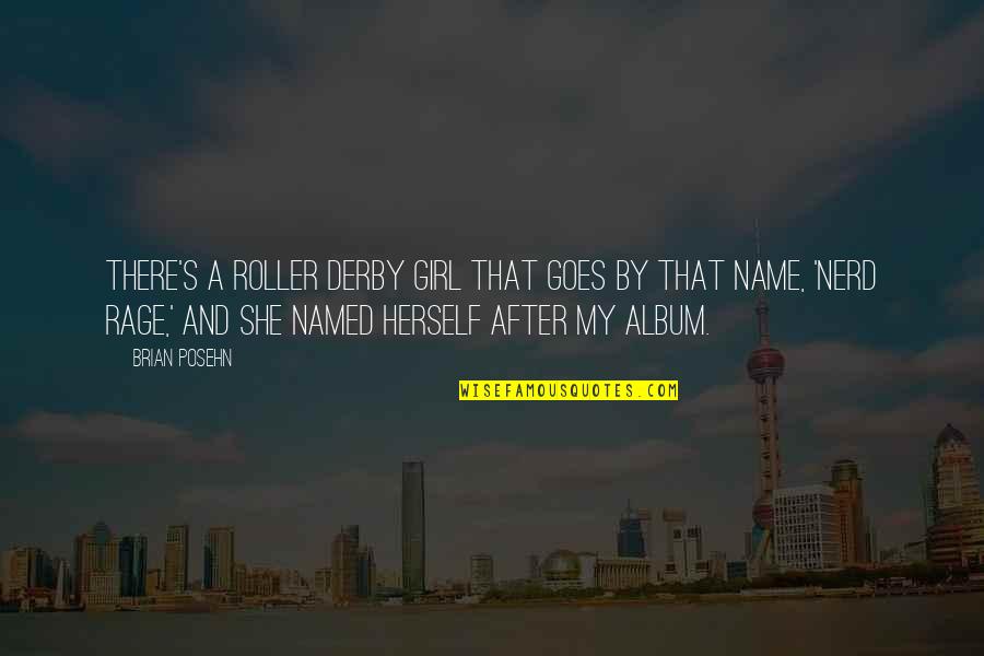 Posehn Quotes By Brian Posehn: There's a roller derby girl that goes by Posehn Quotes By Brian Posehn: There's a roller derby girl that goes by