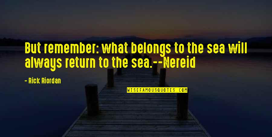 Poseidon Adventure Quotes By Rick Riordan: But remember: what belongs to the sea will