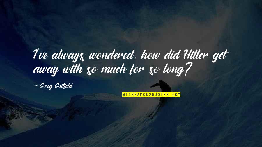 Poseidon Curse Odysseus Quotes By Greg Gutfeld: I've always wondered, how did Hitler get away