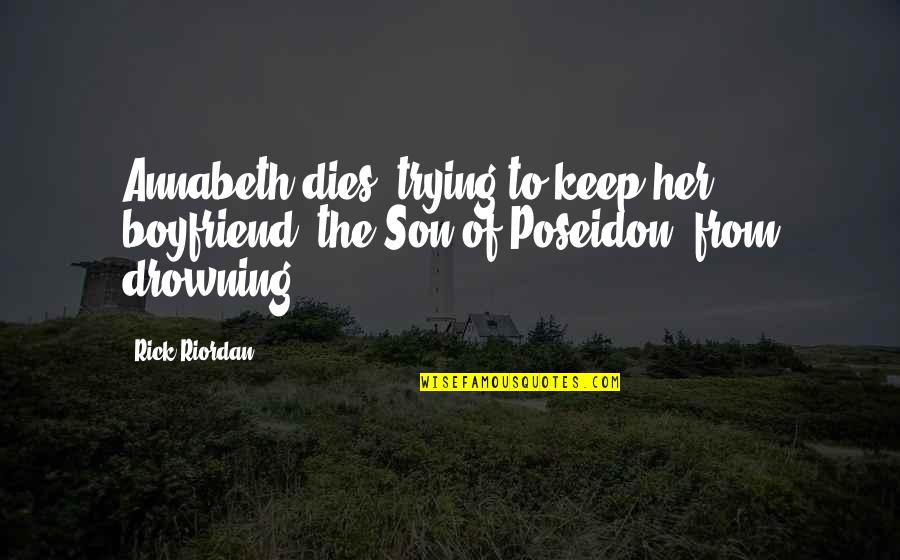 Poseidon Quotes By Rick Riordan: Annabeth dies, trying to keep her boyfriend, the