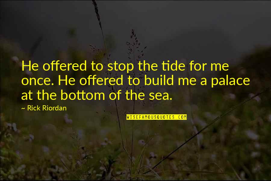 Poseidon Quotes By Rick Riordan: He offered to stop the tide for me Poseidon Quotes By Rick Riordan: He offered to stop the tide for me