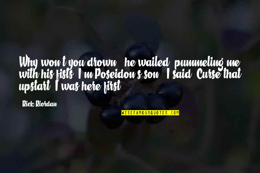 Poseidon Quotes By Rick Riordan: Why won't you drown?" he wailed, pummeling me Poseidon Quotes By Rick Riordan: Why won't you drown?" he wailed, pummeling me