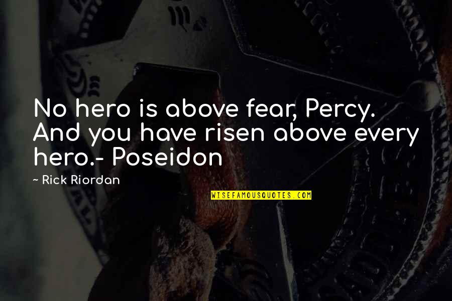 Poseidon Quotes By Rick Riordan: No hero is above fear, Percy. And you