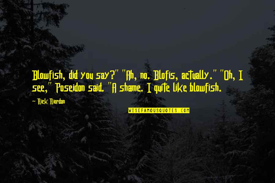 Poseidon Quotes By Rick Riordan: Blowfish, did you say?" "Ah, no. Blofis, actually." Poseidon Quotes By Rick Riordan: Blowfish, did you say?" "Ah, no. Blofis, actually."