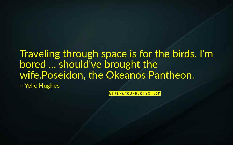 Poseidon Quotes By Yelle Hughes: Traveling through space is for the birds. I'm