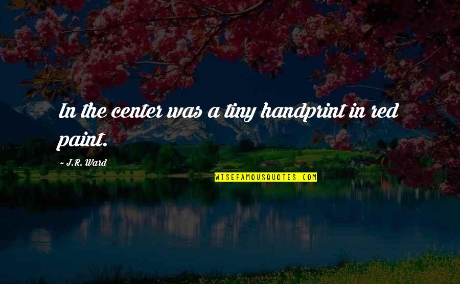 Poseidonius Quotes By J.R. Ward: In the center was a tiny handprint in Poseidonius Quotes By J.R. Ward: In the center was a tiny handprint in