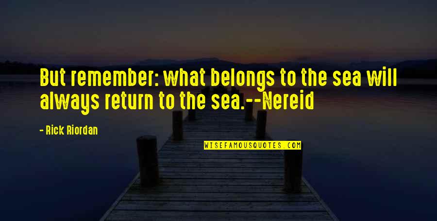 Poseidon's Quotes By Rick Riordan: But remember: what belongs to the sea will