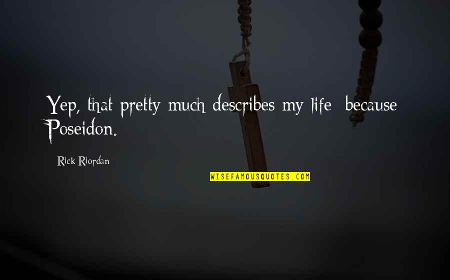 Poseidon's Quotes By Rick Riordan: Yep, that pretty much describes my life: because