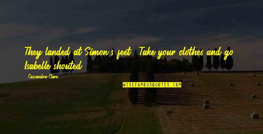 Poseisonresults Quotes By Cassandra Clare: They landed at Simon's feet. "Take your clothes