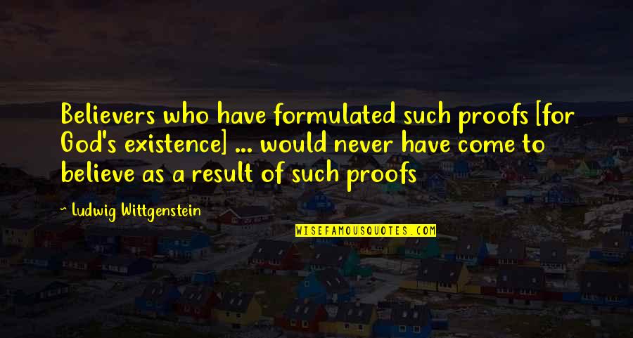 Poseisonresults Quotes By Ludwig Wittgenstein: Believers who have formulated such proofs [for God's