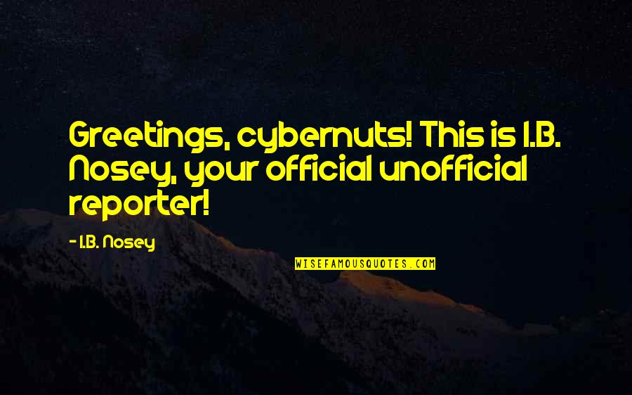 Poseo Sinonimos Quotes By I.B. Nosey: Greetings, cybernuts! This is I.B. Nosey, your official