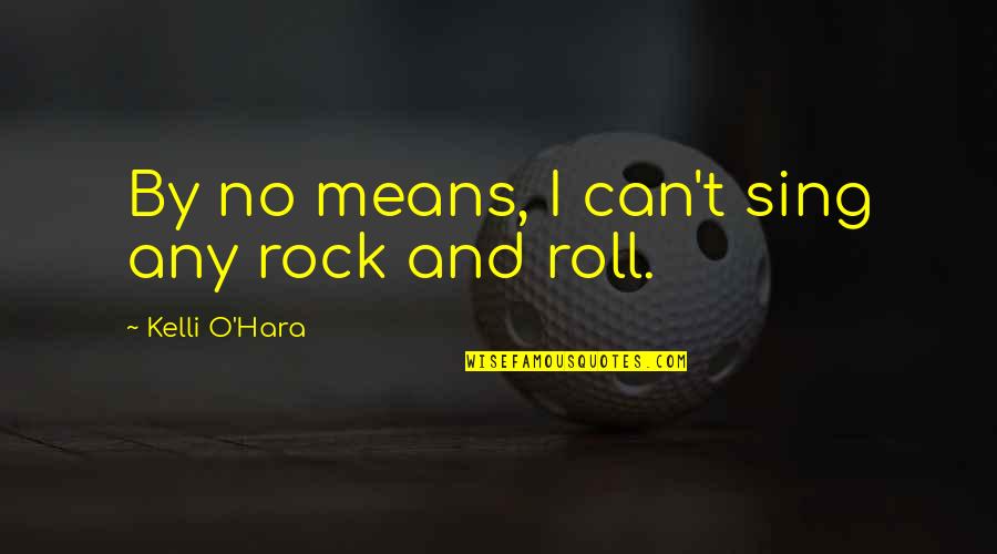 Posesif Chord Quotes By Kelli O'Hara: By no means, I can't sing any rock