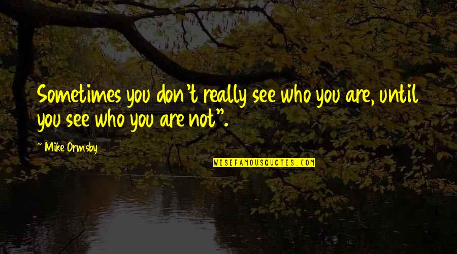 Posesif Naif Quotes By Mike Ormsby: Sometimes you don't really see who you are,