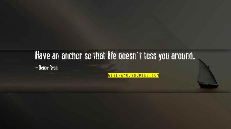 Posesionarse Quotes By Debby Ryan: Have an anchor so that life doesn't toss Posesionarse Quotes By Debby Ryan: Have an anchor so that life doesn't toss