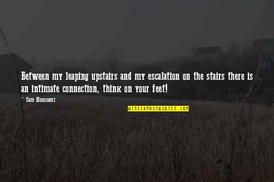 Posesiones Efectivas Quotes By Sam Houssami: Between my leaping upstairs and my escalation on