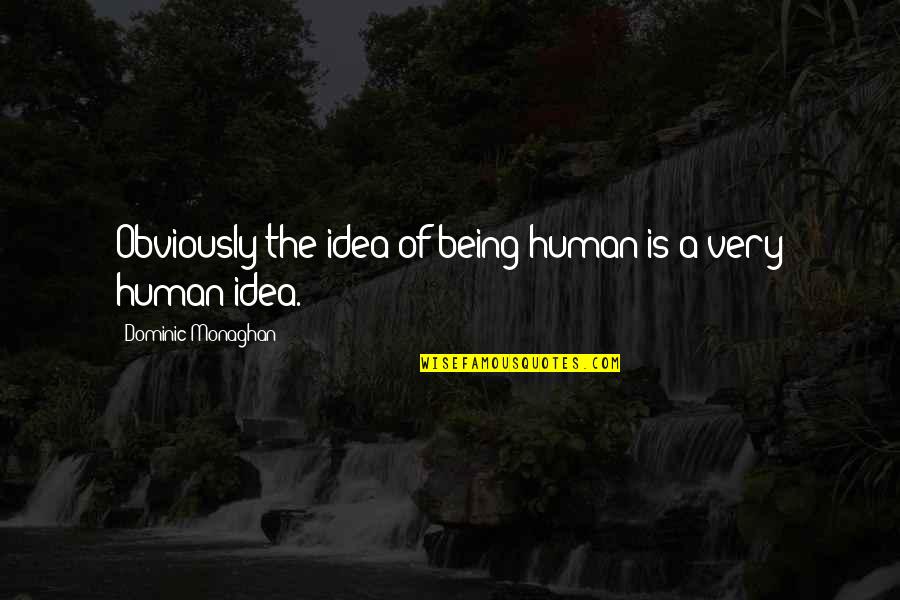 Posessor Quotes By Dominic Monaghan: Obviously the idea of being human is a