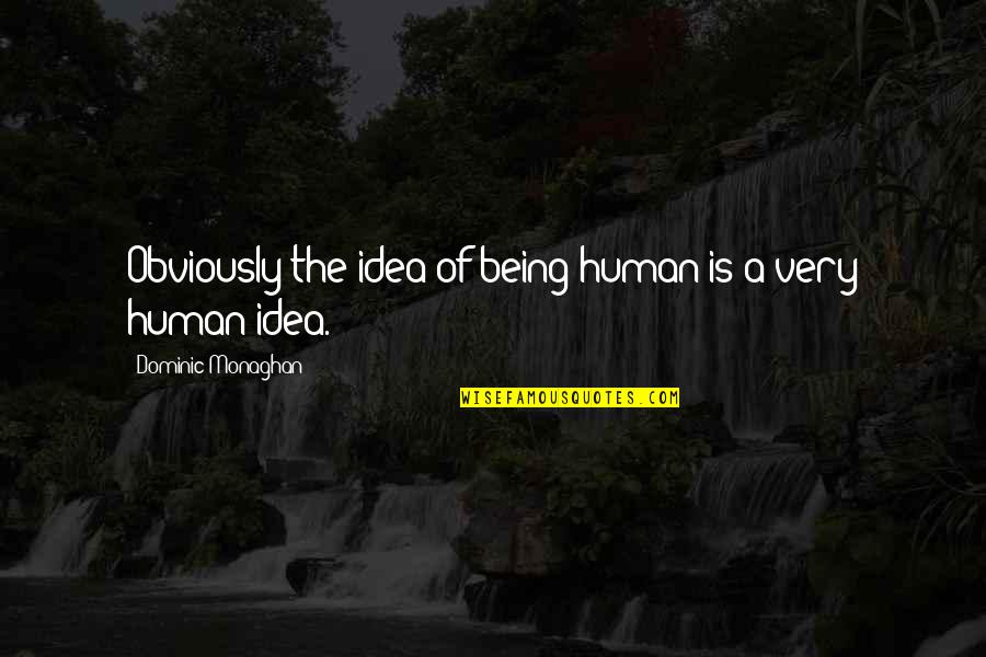 Posessor Quotes By Dominic Monaghan: Obviously the idea of being human is a Posessor Quotes By Dominic Monaghan: Obviously the idea of being human is a