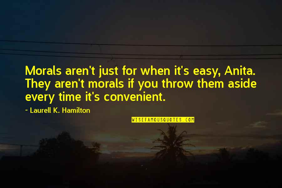 Posestamped Quotes By Laurell K. Hamilton: Morals aren't just for when it's easy, Anita. Posestamped Quotes By Laurell K. Hamilton: Morals aren't just for when it's easy, Anita.
