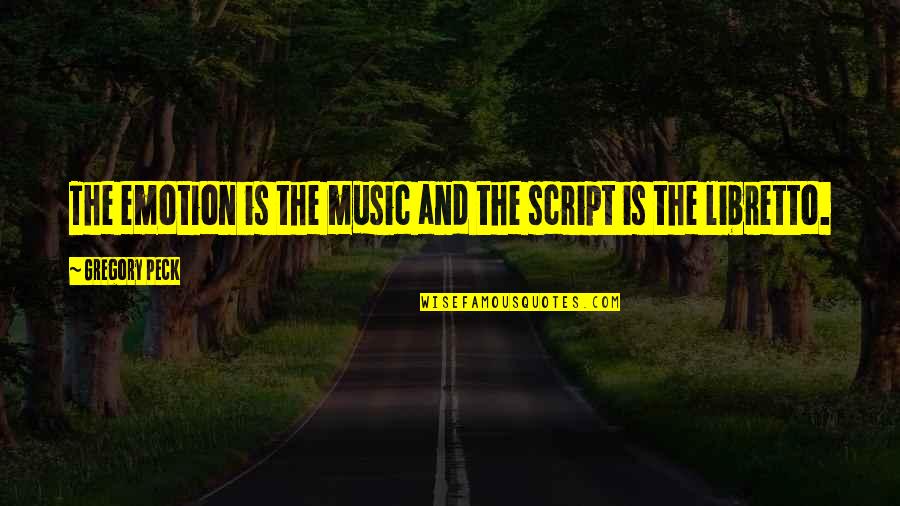 Poseur Buyer Quotes By Gregory Peck: The emotion is the music and the script Poseur Buyer Quotes By Gregory Peck: The emotion is the music and the script