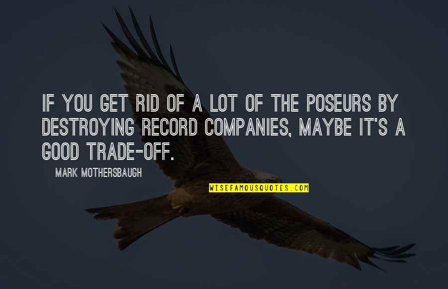 Poseurs Quotes By Mark Mothersbaugh: If you get rid of a lot of