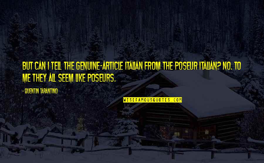 Poseurs Quotes By Quentin Tarantino: But can I tell the genuine-article Italian from