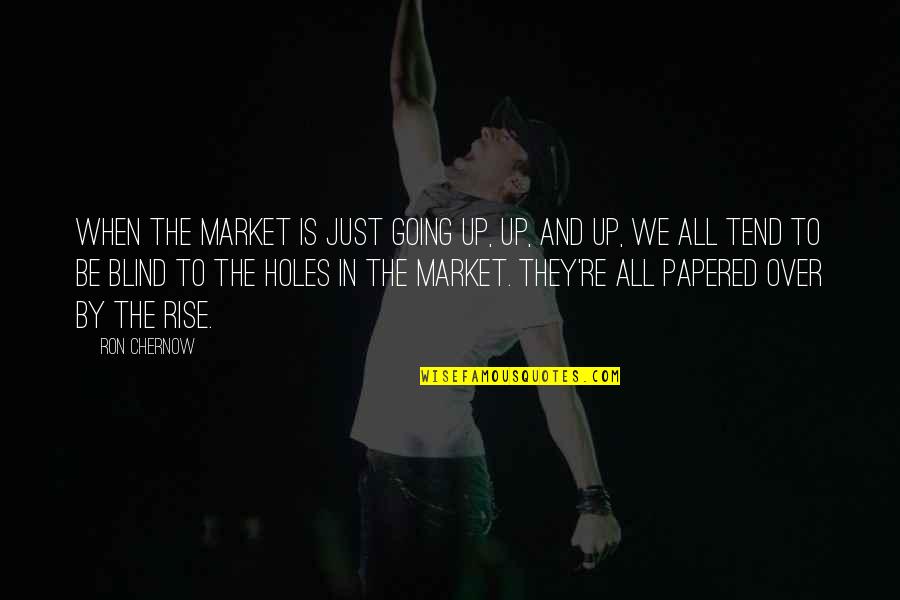 Poseurs Quotes By Ron Chernow: When the market is just going up, up,