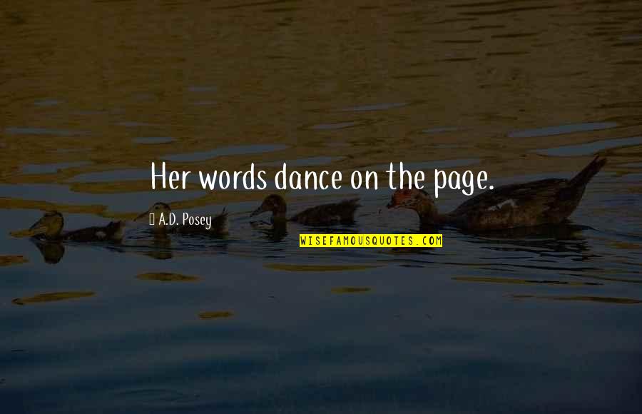 Posey Quotes By A.D. Posey: Her words dance on the page. Posey Quotes By A.D. Posey: Her words dance on the page.