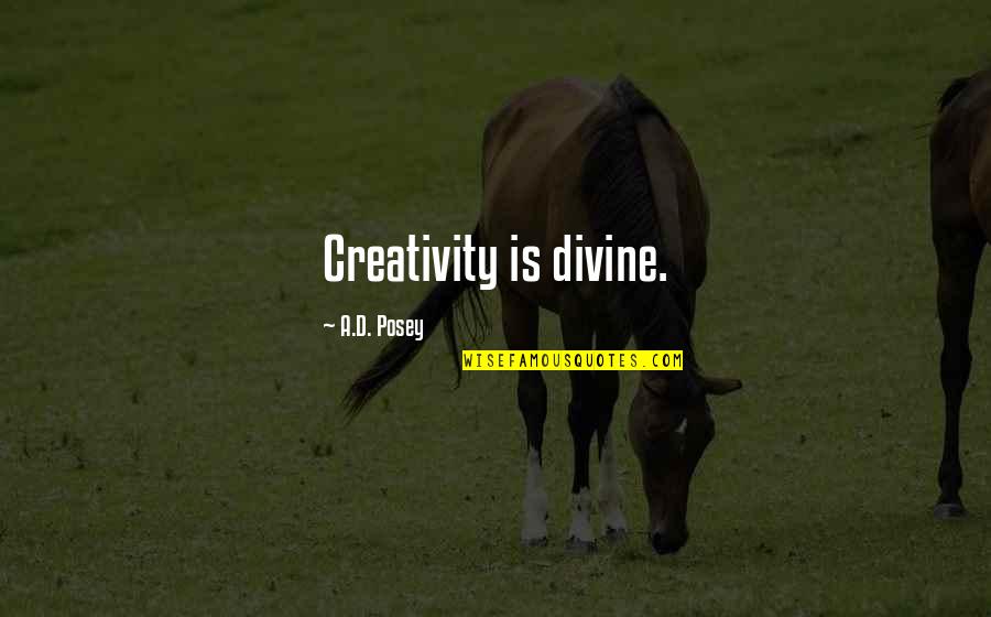 Posey Quotes By A.D. Posey: Creativity is divine.