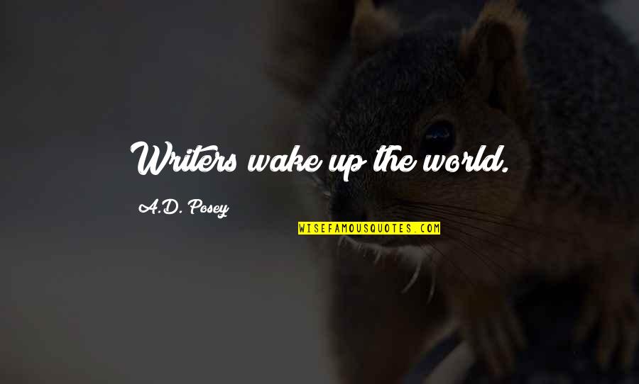 Posey Quotes By A.D. Posey: Writers wake up the world.