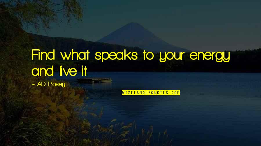 Posey Quotes By A.D. Posey: Find what speaks to your energy and live Posey Quotes By A.D. Posey: Find what speaks to your energy and live