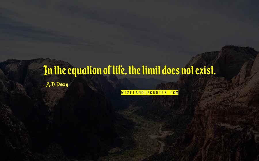 Posey Quotes By A.D. Posey: In the equation of life, the limit does Posey Quotes By A.D. Posey: In the equation of life, the limit does